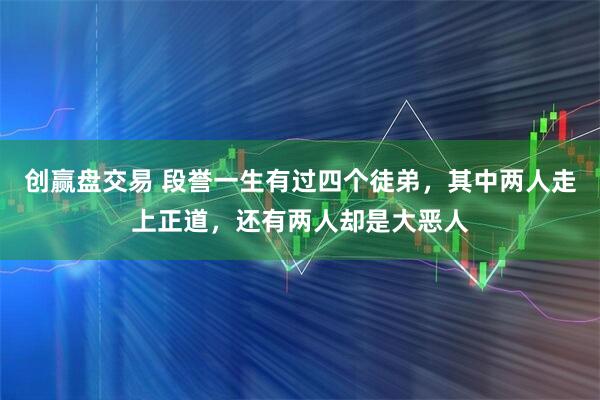 创赢盘交易 段誉一生有过四个徒弟，其中两人走上正道，还有两人却是大恶人