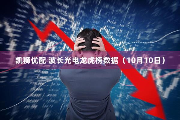 凯狮优配 波长光电龙虎榜数据（10月10日）